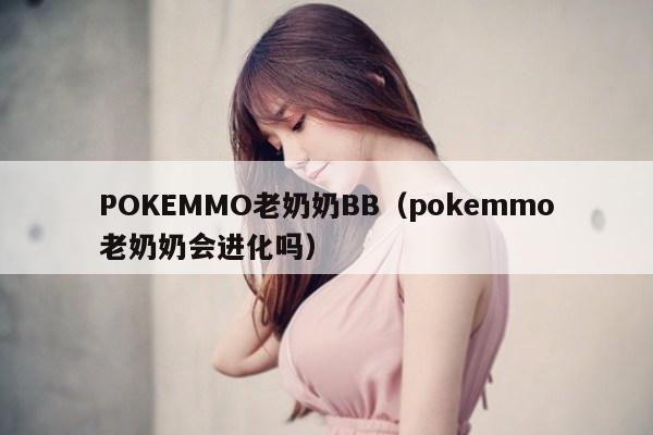 POKEMMO老奶奶BB(pokemmo老奶奶会进化吗)