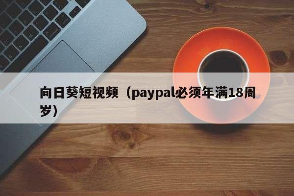 向日葵短视频（paypal必须年满18周岁）