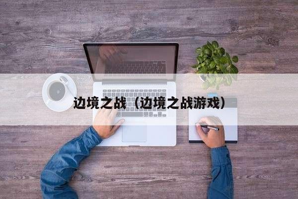 边境之战（边境之战游戏）