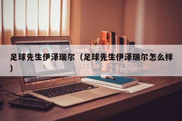 足球先生伊泽瑞尔(足球先生伊泽瑞尔怎么样)