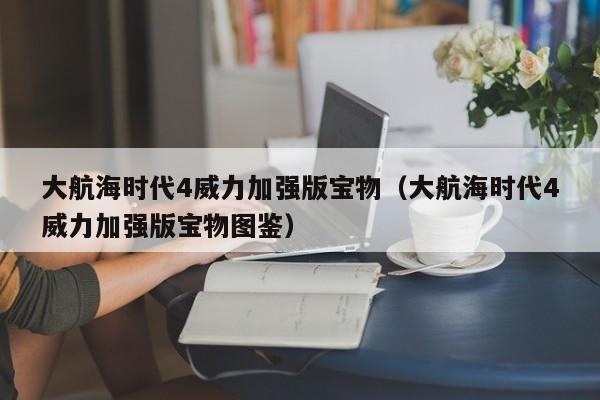 大航海时代4威力加强版宝物（大航海时代4威力加强版宝物图鉴）