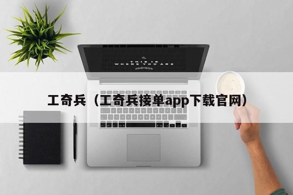 工奇兵（工奇兵接单app下载官网）