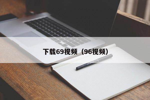 下载69视频（96视频）