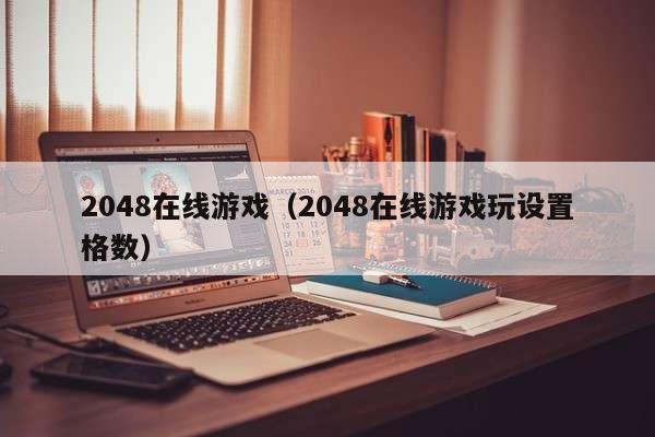 2048在线游戏（2048在线游戏玩设置格数）