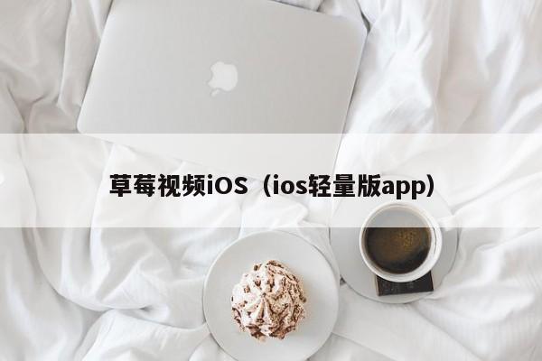 草莓视频iOS（ios轻量版app）