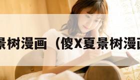 傻x夏景树漫画（傻X夏景树漫画合集）