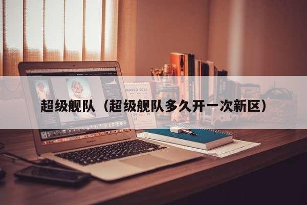 超级舰队（超级舰队多久开一次新区）