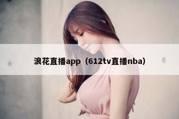 浪花直播app（612tv直播nba）