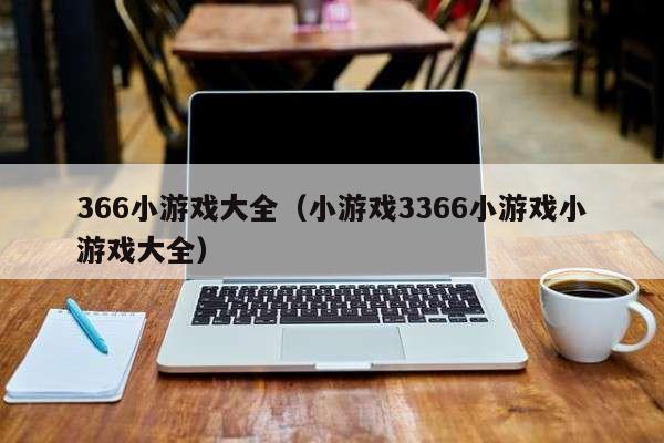 366小游戏大全（小游戏3366小游戏小游戏大全）