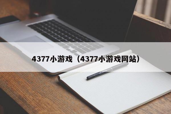 4377小游戏（4377小游戏网站）
