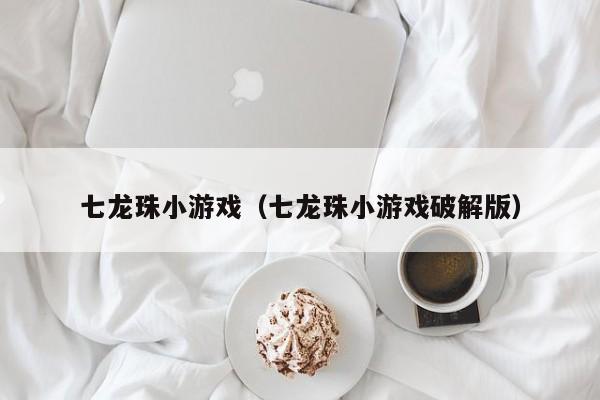 七龙珠小游戏（七龙珠小游戏破解版）