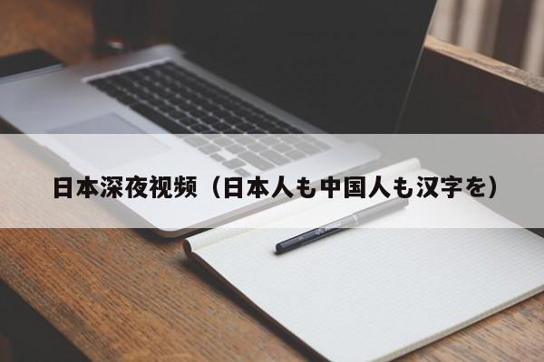 日本深夜视频（日本人も中国人も汉字を）