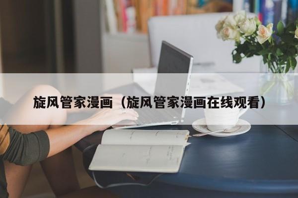 旋风管家漫画（旋风管家漫画在线观看）