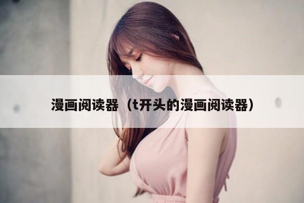 漫画阅读器(t开头的漫画阅读器)