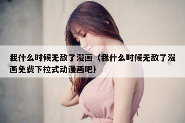 我什么时候无敌了漫画(我什么时候无敌了漫画免费下拉式动漫画吧)