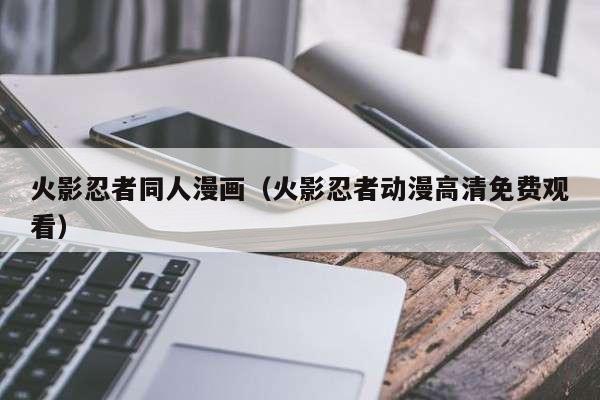 火影忍者同人漫画（火影忍者动漫高清免费观看）