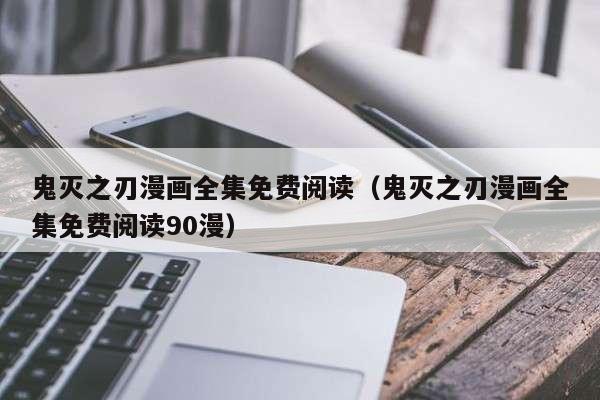 鬼灭之刃漫画全集免费阅读（鬼灭之刃漫画全集免费阅读90漫）