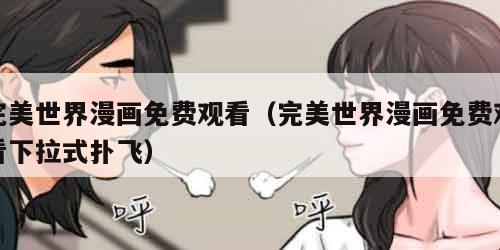 完美世界漫画免费观看(完美世界漫画免费观看下拉式扑飞)
