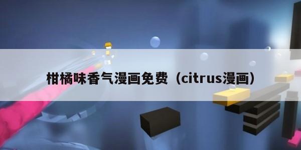 柑橘味香气漫画免费(citrus漫画)