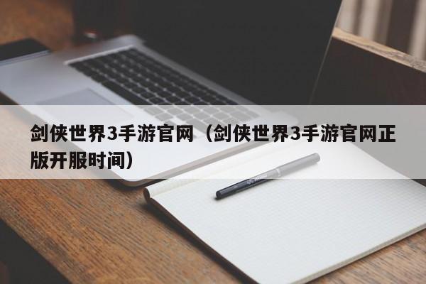 剑侠世界3手游官网(剑侠世界3手游官网正版开服时间)