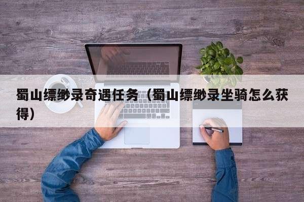 蜀山缥缈录奇遇任务（蜀山缥缈录坐骑怎么获得）