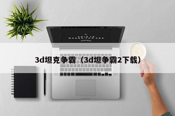 3d坦克争霸（3d坦争霸2下载）