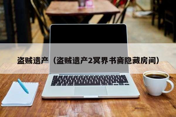 盗贼遗产（盗贼遗产2冥界书斋隐藏房间）