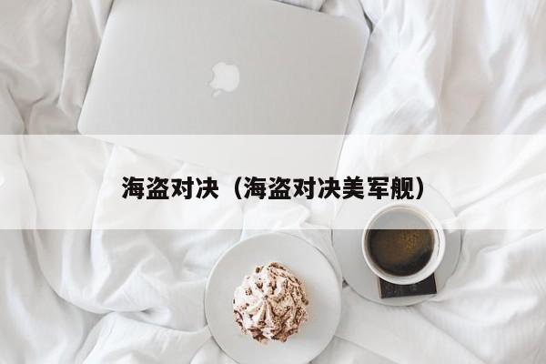 海盗对决（海盗对决美军舰）