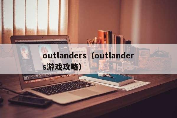 outlanders(outlanders游戏攻略)